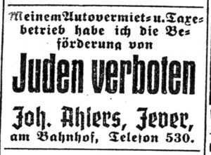 Der Antisemitismus verteilt sich im ganzen Land, bis in die kleinste Ecke. Der jeversche Unternehmer Joh. Ahlers verkündete: „Meinem Autovermiet- und Taxenbetrieb habe ich die Beförderung von Juden verboten“.